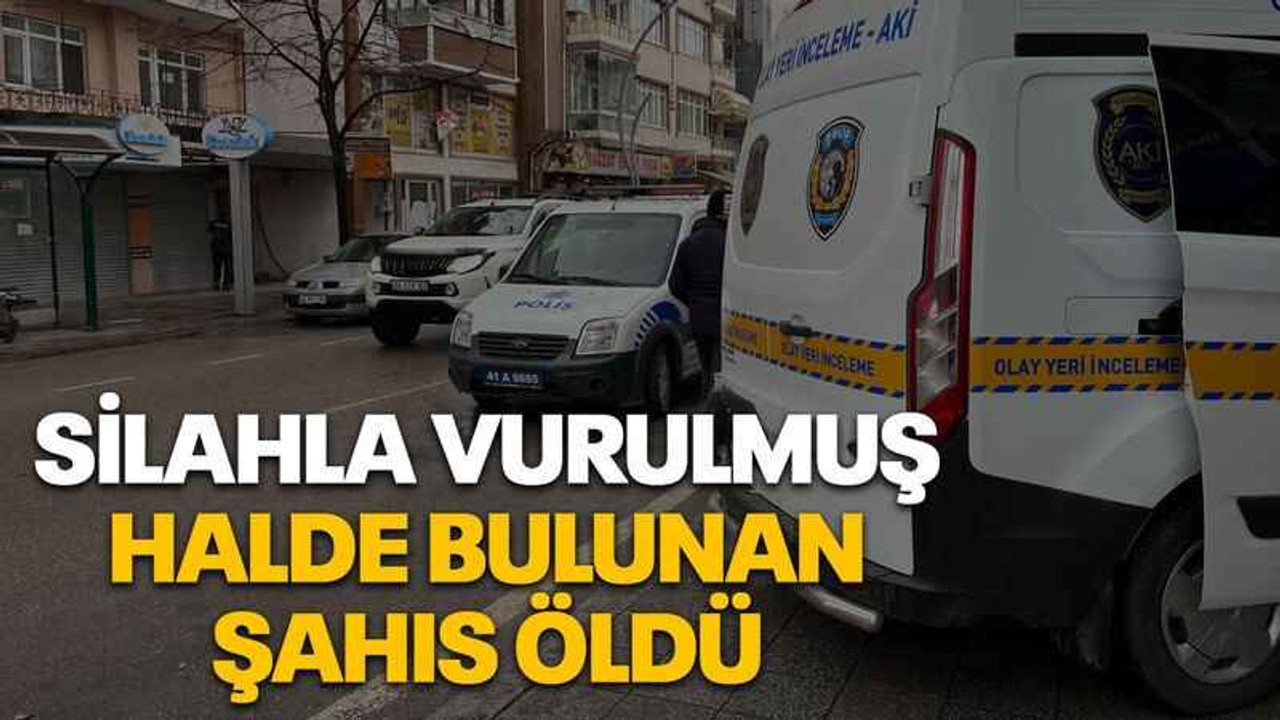 Silahla vurulmuş halde bulunan şahıs öldü